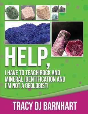 Help, I Have to Teach Rock and Mineral Identification and I'm Not a Geologist!: The Definitive Guide for Teachers and Home School Parents for Teaching