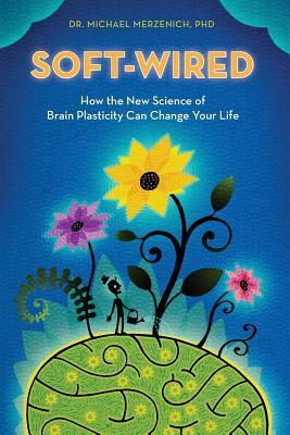 Soft-Wired: How the New Science of Brain Plasticity Can Change Your Life