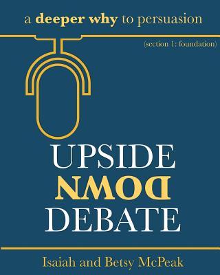 Upside Down Debate: a deeper why to persuasion