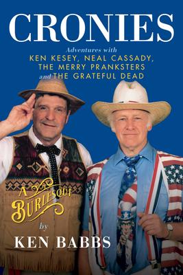 Cronies, a Burlesque: Adventures with Ken Kesey, Neal Cassady, the Merry Pranksters and the Grateful Dead