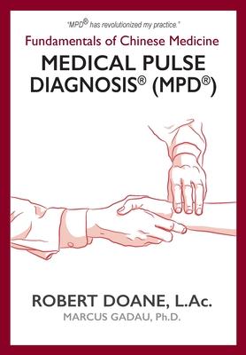 Medical Pulse Diagnosis(R) (MPD(R)): Fundamentals of Chinese Medicine Medical Pulse Diagnosis(R) (MPD(R))