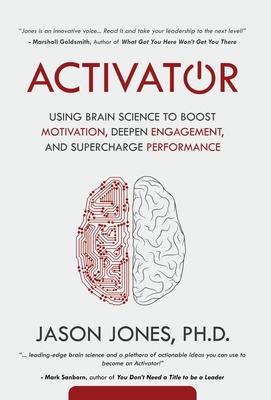 Activator: Using Brain Science to Boost Motivation, Deepen Engagement, and Supercharge Performance