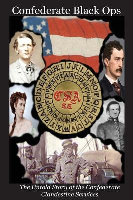 Confederate Black Ops: The Untold Story of the Confederate Clandestine Services