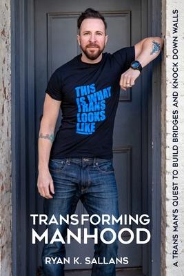 Transforming Manhood: A trans man's quest to build bridges and knock down walls