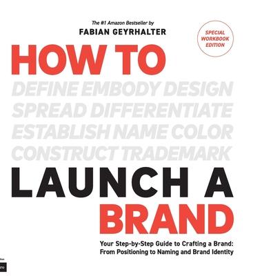 How to Launch a Brand - SPECIAL WORKBOOK EDITION (2nd Edition): Your Step-by-Step Guide to Crafting a Brand: From Positioning to Naming And Brand Iden