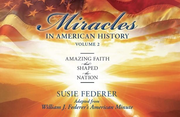 Miracles in American History, Volume Two: Amazing Faith That Shaped the Nation: Adapted from William J. Federer's American Minute [With 2 Paperbacks]