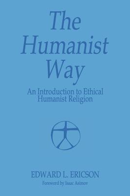 The Humanist Way - An Introduction to Ethical Humanist Religion