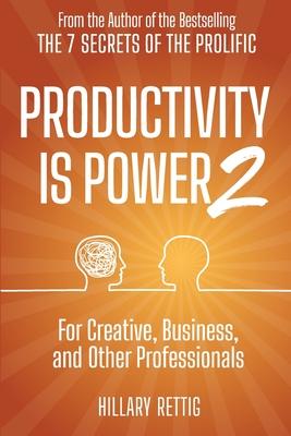 Productivity is Power 2: For Creative, Business, and Other Professionals