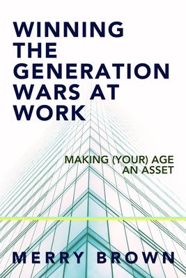 Winning the Generations Wars at Work: Making (Your) Age an Asset Subscription