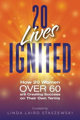 20 Lives Ignited: How 20 Women Over 60 are Creating Success on Their Own Terms