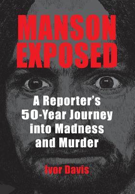 Manson Exposed: A Reporter's 50-Year Journey into Madness and Murder