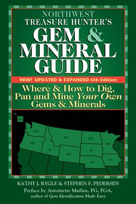 Northwest Treasure Hunter's Gem and Mineral Guide (6th Edition): Where and How to Dig, Pan and Mine Your Own Gems and Minerals