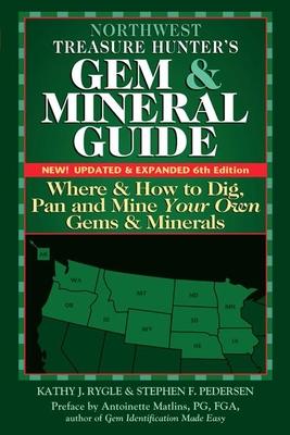 Northwest Treasure Hunter's Gem and Mineral Guide (6th Edition): Where and How to Dig, Pan and Mine Your Own Gems and Minerals