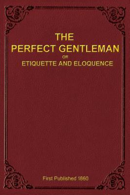 The Perfect Gentleman or Etiquette and Eloquence (Paperback)