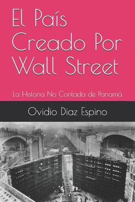 El Pas Creado Por Wall Street: La Historia No Contada de Panam