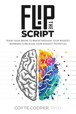 Flip the Script: Train Your Brain to Breakthrough Your Biggest Barriers and Release Your Highest Potential