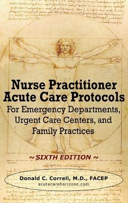 Nurse Practitioner Acute Care Protocols - SIXTH EDITION: For Emergency Departments, Urgent Care Centers, and Family Practices