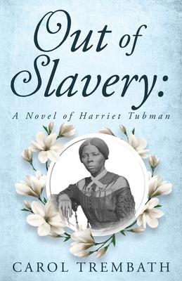 Out of Slavery: A Novel of Harriet Tubman