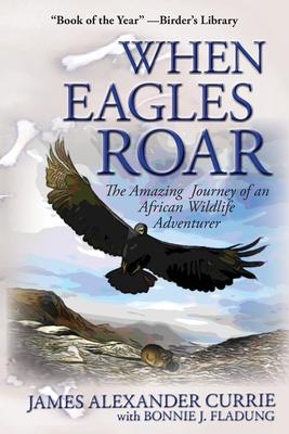 When Eagles Roar: The Amazing Journey of an African Wildlife Adventurer