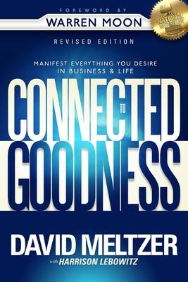 Connected to Goodness: Manifest Everything You Desire in Business and Life