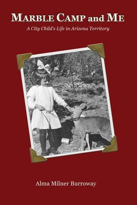 Marble Camp and Me: A City Child's Life in Arizona Territory