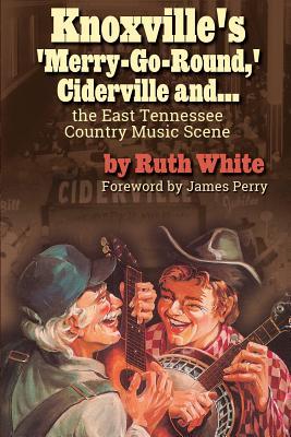 Knoxville's 'Merry-Go-Round, ' Ciderville and...: The East Tennessee Country Music Scene