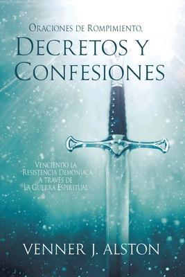 Oraciones de Rompimiento, Decretos Y Confesiones: Venciendo la resistencia demonaca a travs de la guerra espiritual Subscription