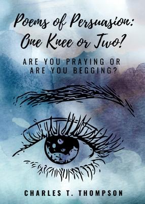 Poems of Persuasion: One Knee or Two?: Are You Praying Or Are You Begging?