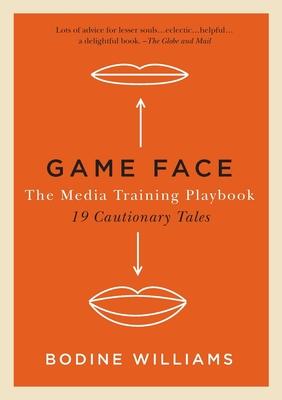 Game Face: The Media Training Playbook, 19 Cautionary Tales