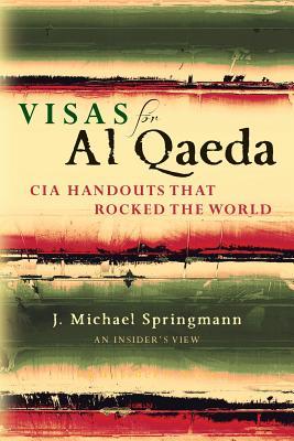 Visas for Al Qaeda: CIA Handouts That Rocked the World: An Insider's View