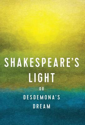 Shakespeare's Light: or Desdemona's Dream