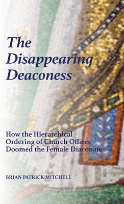 The Disappearing Deaconess: Why the Church Once Had Deaconesses and Then Stopped Having Them