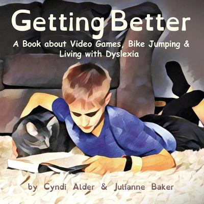 Getting Better: A Book about Video Games, Bike Jumping & Living with Dyslexia