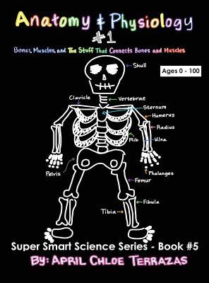 Anatomy & Physiology Part 1: Bones, Muscles, and the Stuff That Connects Bones and Muscles