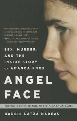 Angel Face: Sex, Murder, and the Inside Story of Amanda Knox [The Movie Tie-In to the Face of an Angel]