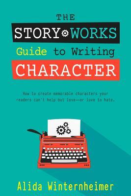 The Story Works Guide to Writing Character: How to create characters your readers will love--or love to hate.