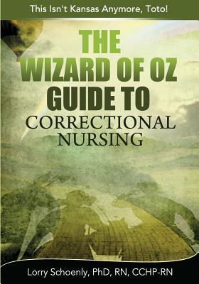 The Wizard of Oz Guide to Correctional Nursing: This Isn't Kansas Anymore, Toto!