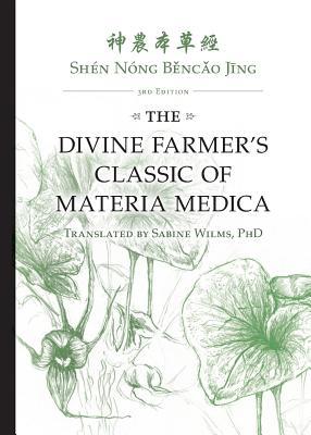 Shn Nng B&#283;nc&#462;o J&#299;ng: The Divine Farmer's Classic of Materia Medica 3rd Edition