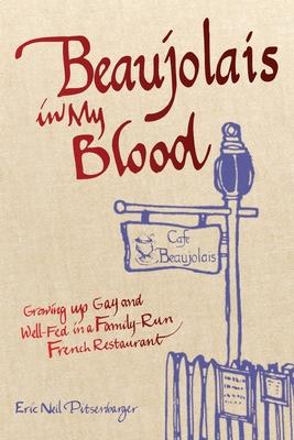 Beaujolais In My Blood: Growing Up Gay and Well-Fed in a Family-Run French Restaurant