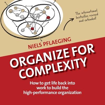 Organize for Complexity: How to Get Life Back Into Work to Build the High-Performance Organization