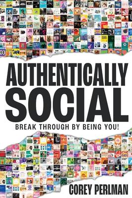 Authentically Social: Break Through By Being You!