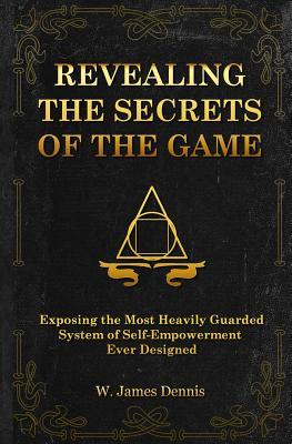 Revealing the Secrets of the Game: Exposing the Most Closely Guarded System of Self-Empowerment Ever Designed