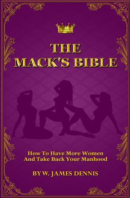 The Mack's Bible: How to Have More Women and Take Back Your Manhood