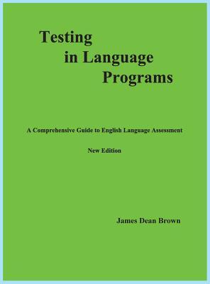 Testing in Language Programs: A Comprehensive Guide to English Language Assessment, New Edition