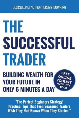 The Successful Trader: Building Wealth For Your Future In Only 5 Minutes A Day