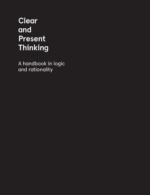 Clear and Present Thinking: A Handbook in Logic and Rationality