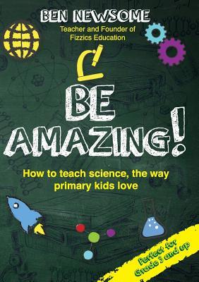 Be Amazing: How to teach science the way primary kids love