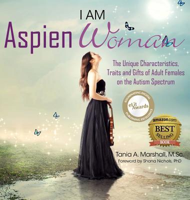 I am AspienWoman: The Unique Characteristics, Traits, and Gifts of Adult Females on the Autism Spectrum