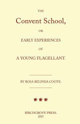 The Convent School, or Early Experiences of a Young Flagellant. By Rosa Belinda Coote.