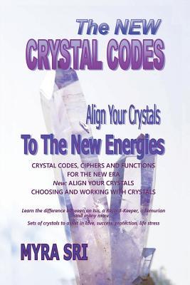 The New Crystal Codes - Align Your Crystals to The New Energies: Crystal Codes, Powers and Functions for the New Era, Choosing and Working with Crysta